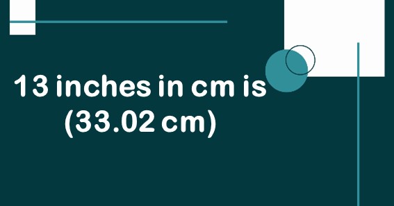 13 inches in cm is (33.02 cm)