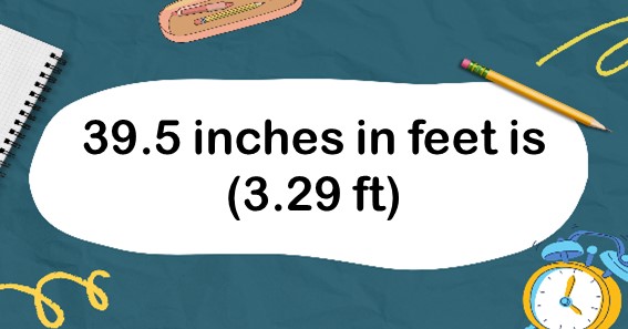 39.5 inches in feet is (3.29 ft)