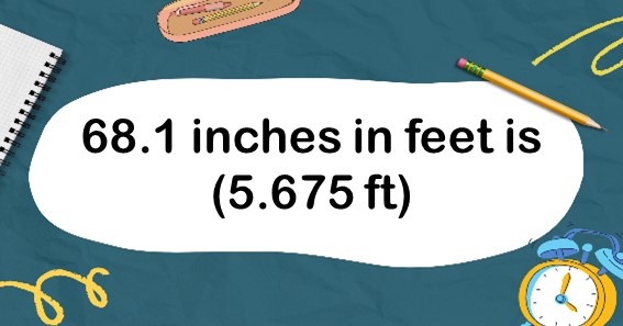 68.1 inches in feet is (5.675 ft)