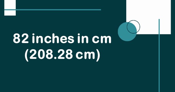82 inches in cm  (208.28 cm)