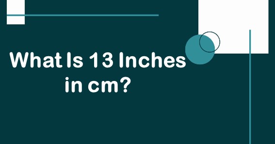 What Is 13 Inches In cm? Convert 13 In To cm (Centimeters)