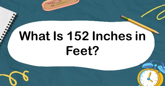 What Is 152 Inches In Feet? Convert 152 In To Feet (ft)