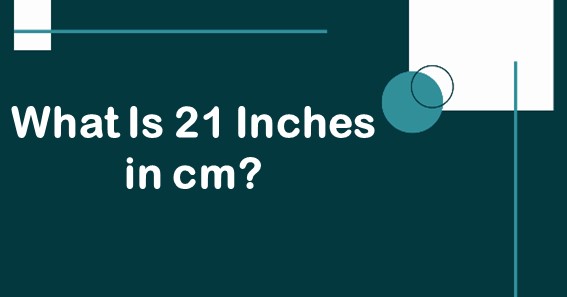 What Is 21 Inches in cm