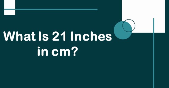 what-is-21-inches-in-cm-convert-21-in-to-cm-centimeters