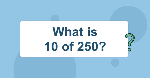What is 10 of 250? Find 10 Percent of 250 (10% of 250)