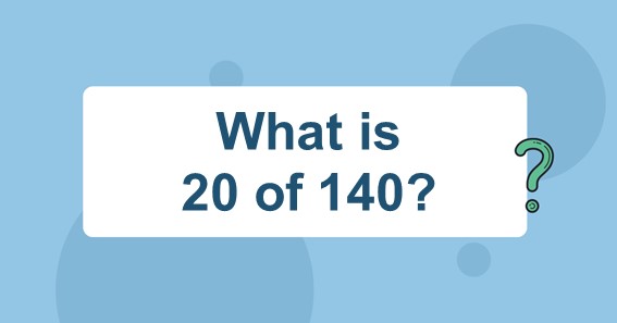 What is 20 of 140? Find 20 Percent of 140 (20% of 140)