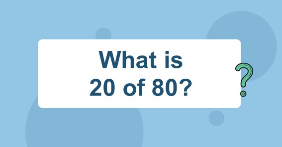 What is 20 of 80