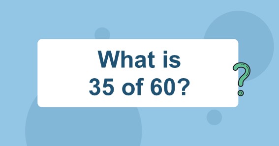 What is 35 of 60? Find 35 Percent of 60 (35% of 60)