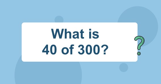 What is 40 of 300? Find 40 Percent of 300 (40% of 300)