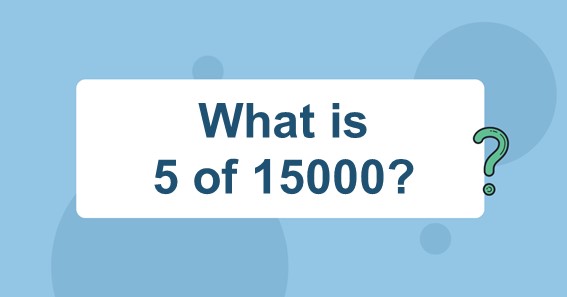 What is 5 of 15000? Find 5 Percent of 15000 (5% of 15000)