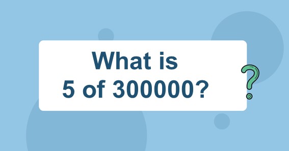 What is 5 of 300000? Find 5 Percent of 300000 (5% of 300000)